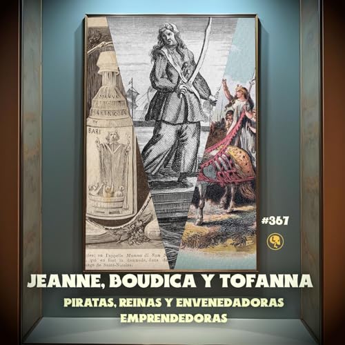 E367: Jeanne, Boudica y Tofana: Piratas, Reinas y Envenenadoras Emprendedoras