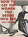 How to Get the Women You Desire into Bed