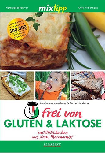 mixtipp: Frei von Gluten und Laktose: mitOHNEkochen aus dem Thermomix® (Kochen mit dem Thermomix®) mixtipp: Frei von Gluten und Laktose: mitOHNEkochen aus dem Thermomix® (Kochen mit dem Thermomix®)