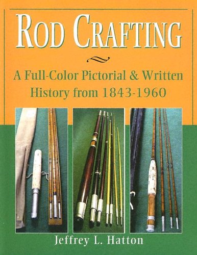 Rod Crafting: A Full-Color Pictorial & Written History from 1843-1960