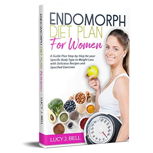 Endomorph Diet Plan for Women: A Guide Plan Step-by-Step for your Specific Body Type to Weight Loss with Delicious Recipes and Specific Excercises