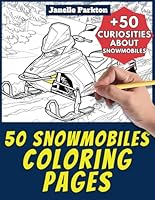 50 Snowmobiles Coloring Pages Book for Kids and Adults: +50 Amazing Facts about Snowmobiles. Coloring Book for Children and Grown-Ups. Color and Learn with Janelle - Vehicles - Vol. 30 B0D8RFXZ74 Book Cover