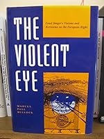 The Violent Eye: Ernst Junger's Visions and Revisions on the European Right (Kritik : German Literary Theory and Cultural Studies Series) 0814323340 Book Cover