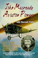 John Maccready - Aviation Pioneer: At the Earth's Ceiling 0897452259 Book Cover