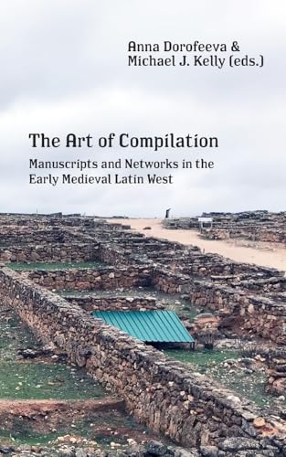 The Art of Compilation: Manuscripts and Networks in the Early Medieval Latin West