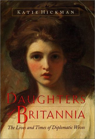 DAUGHTERS OF BRITANNIA: THE LIVES AND TIMES OF DIPLOMATIC By Katie Hickman *VG+*