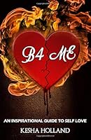B4 ME: An Inspirational Guide to Self Love 1086370821 Book Cover