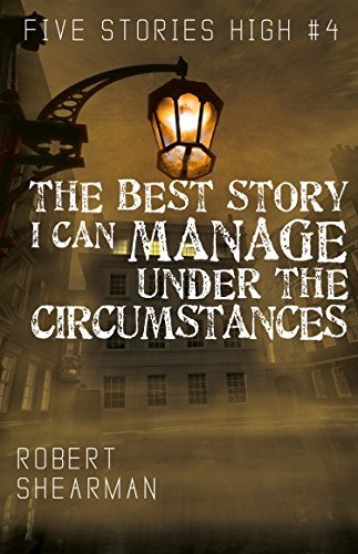The Best Story I Can Manage Under the Circumstances (By: Robert Shearman)