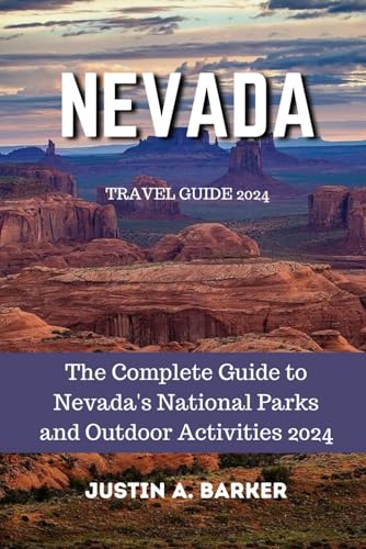 Nevada Travel Guide 2024: The Complete Guide to Nevada's National Parks and Outdoor Activities 2024