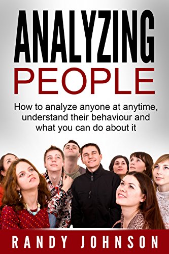 Analyzing People: How To Analyze Anyone At Anytime, Understand Their Behavior And What You Can Do About It (human psychology, How to analyze people, Social skills, body language, Psychology)