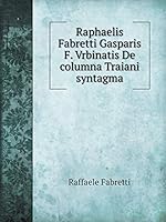 Raphaelis Fabretti Gasparis F. Vrbinatis De columna Traiani syntagma 5519052840 Book Cover