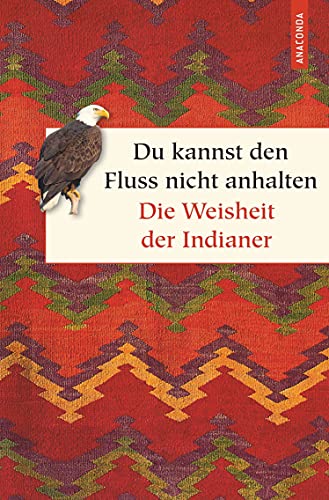 Du kannst den Fluss nicht anhalten. Weisheiten der Indianer: Übersetzt von Christel Kröning (Geschenkbuch Weisheit, Band 39)