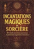 Incantations magiques de sorcière. Rituels ancestraux pour l'amour, la...