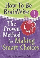 How to be Brain Wise: The Proven Method for Making Smart Choices 0974876445 Book Cover