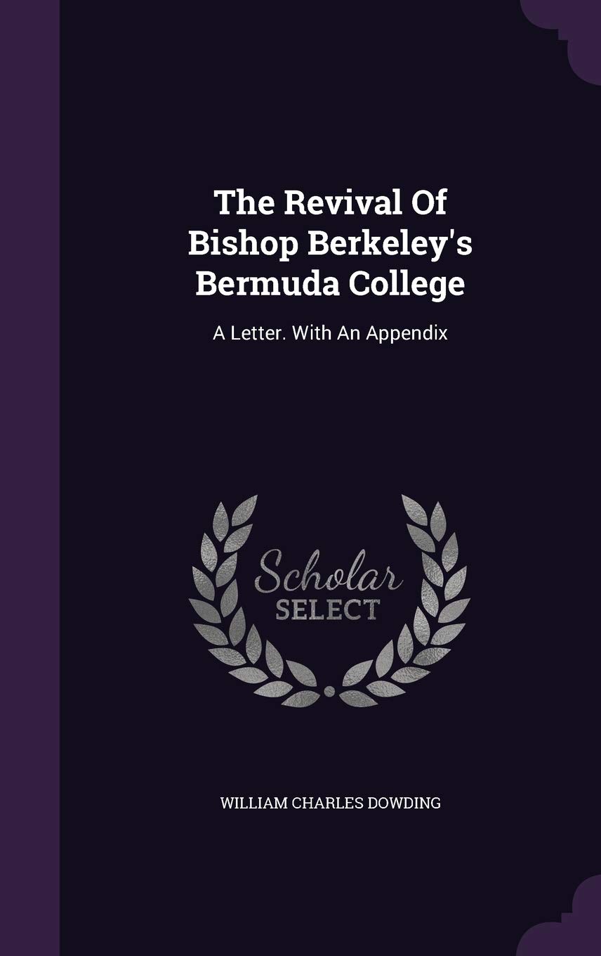 The Revival Of Bishop Berkeley's Bermuda College: A Letter. With An Appendix