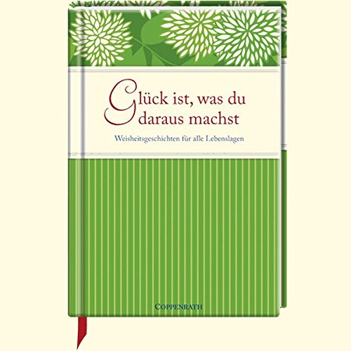 Glück ist, was du daraus machst: Weisheitsgeschichten für alle Lebenslagen (Geschenkbücher für E Glück ist, was du daraus machst: Weisheitsgeschichten für alle Lebenslagen (Geschenkbücher für E