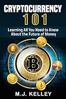 CRYPTOCURRENCY 101: Learing All You Need to Know About the Future of Money 1549748661 Book Cover