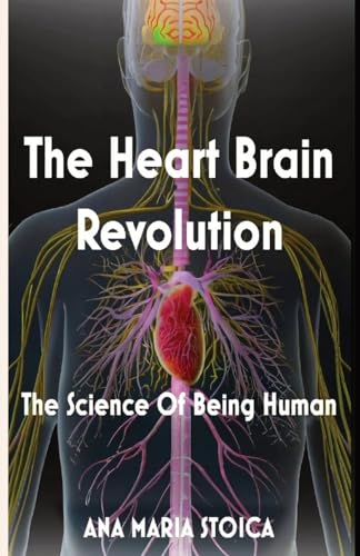 The Heart Brain Revolution: The Science Of Being Human
