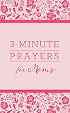 3-Minute Prayers for Moms (3-Minute Devotions)