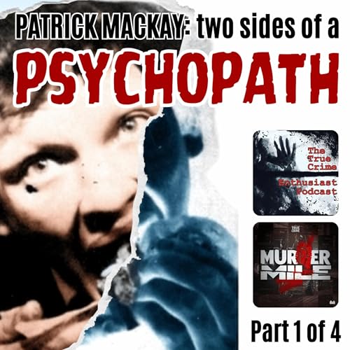 Patrick Mackay: The Two Sides Of A Psychopath - Part 1 cover art