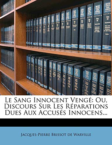 Le Sang Innocent Vengé: Ou, Discours Sur Les Réparations Dues Aux Accusés Innocens... (French Edition)