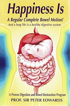 Paperback Happiness Is a Regular Complete Bowel Motion: And a Long Life Is a Healthy Digestive System Book