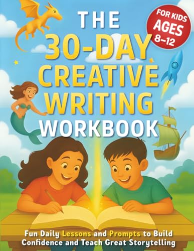The 30 Day Creative Writing Workbook For Kids Ages 8-12: Fun Daily Lessons and Prompts to Build Confidence and Teach Great Storytelling