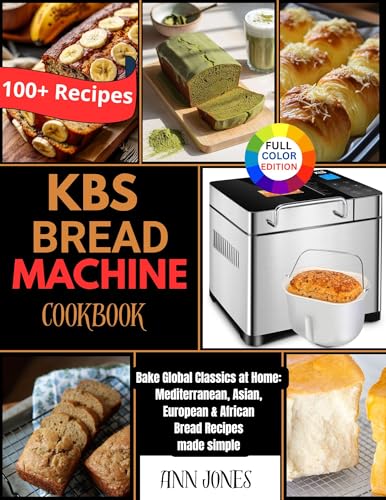 KBS Bread Machine Cookbook: Bake Global Classics at Home: Mediterranean, Asian, European & African Bread Recipes made simple