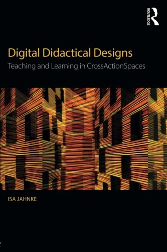 Digital Didactical Designs: Teaching and Learning in CrossActionSpaces