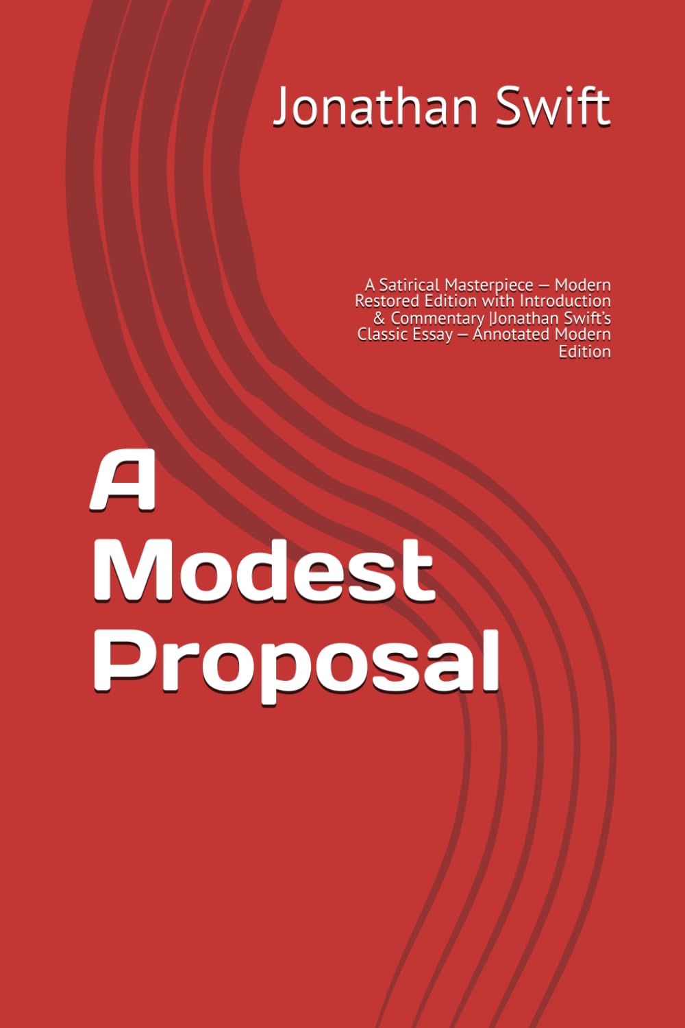 A Modest Proposal: A Satirical Masterpiece — Modern Restored Edition with Introduction & Commentary |Jonathan Swift’s Classic Essay — Annotated Modern Edition