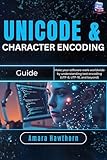 Unicode & Character Encoding Guide: Make your software work worldwide by understanding text encoding (UTF-8, UTF-16, and beyond)