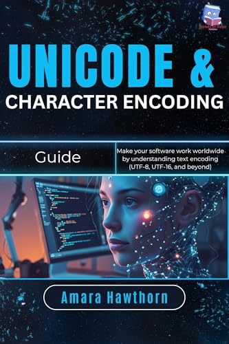 Unicode & Character Encoding Guide: Make your software work worldwide by understanding text encoding (UTF-8, UTF-16, and beyond)