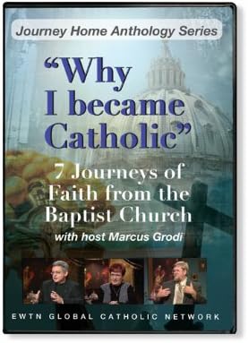 WHY I BECAME CATHOLIC * 7 JOURNEYS OF FAITH FROM THE BAPTIST CHURCH W/MARCUS GRODI* EWTN NETWORK 4-DISC DVD