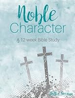 Noble Character: A 12-week Bible Study 1976143020 Book Cover