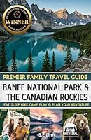 PREMIER FAMILY TRAVEL GUIDE: BANFF NATIONAL PARK & THE CANADIAN ROCKIES: EAT, SLEEP, HIKE, CAMP, PLAY & PLAN YOUR ADVENTURE B0DPCNY7QG Book Cover