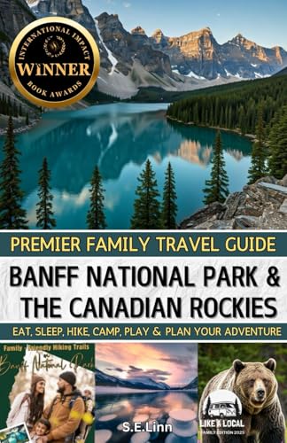 PREMIER FAMILY TRAVEL GUIDE: BANFF NATIONAL PARK & THE CANADIAN ROCKIES: EAT, SLEEP, HIKE, CAMP, PLAY & PLAN YOUR ADVENTURE
