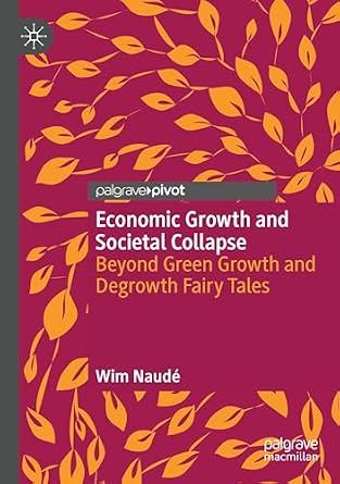 Economic Growth and Societal Collapse: Beyond Green Growth and Degrowth ...