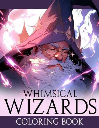 Whimsical Wizards Coloring Book: Mystical Moments to Color and Unwind with Imaginative Wizardry Illustrations for All Ages Fun & Relaxation