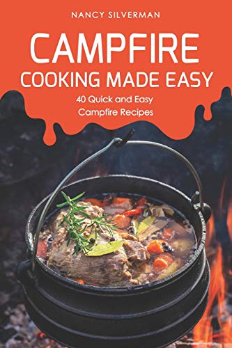 Campfire Cooking Made Easy: 40 Quick and Easy Campfire Recipes