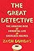 The Great Detective: The Amazing Rise and Immortal Life of Sherlock Holmes