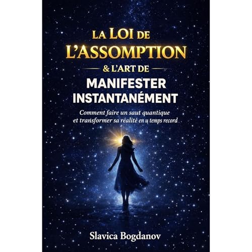 La Loi de l&rsquo;Assomption & L&rsquo;Art de Manifester Instantan&eacute;ment Audiobook By Slavica Bogdanov cover art