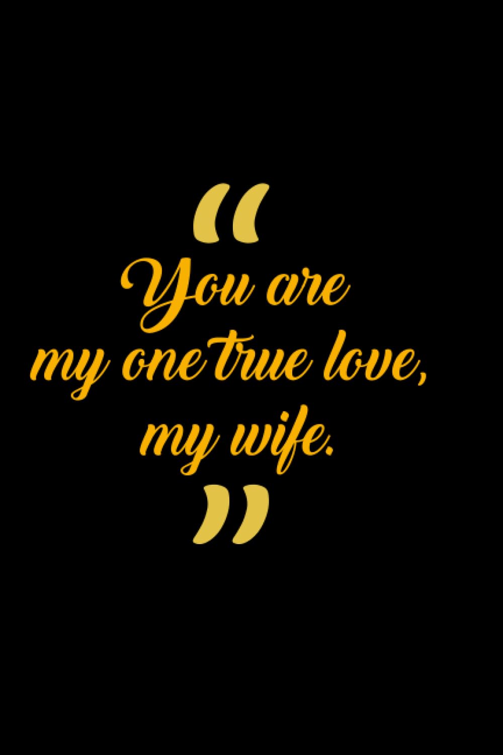 You are my one true love, my wife.: motto from husband to wife, funny husband notebook