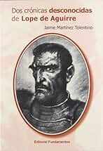 Dos crónicas desconocidas de Lope de Aguirre: 340 (Ciencia / Psicología y filosofía)