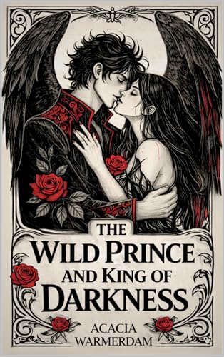 A Wild Prince & The King of Darkness: Angels The Cursed Series: Book One - A sinfully hot royalty love affair filled with dark magic and intrigue!