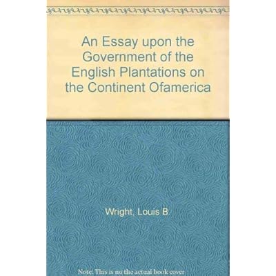 An Essay upon the Government of the English Plantations on the Continent Ofamerica