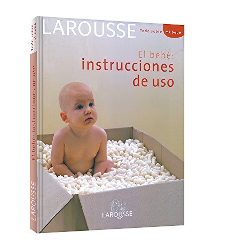 El Bebé: Instrucciones de Uso (Larousse – Libros Ilustrados/ Prácticos – Vida Saludable)