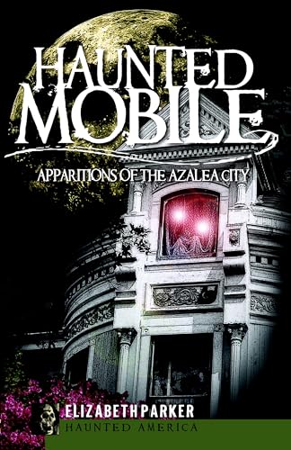 Haunted Mobile: Apparitions of the Azalea City (Haunted America)