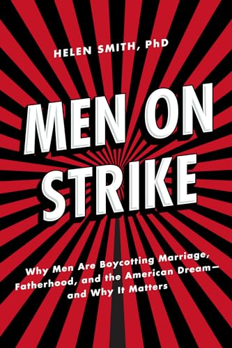 Men on Strike: Why Men Are Boycotting Marriage, Fatherhood, and the American Dream - and Why It Matters