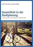 Gesundheit in der Stadtplanung: Instrumente, Verfahren, Methoden (Edition Nachhaltige Gesundheit in Stadt und Region, Band 4)