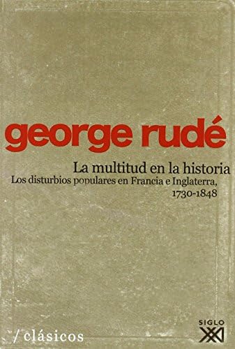 La multitud en la historia: Los disturbios populares en Francia e Inglaterra, 1730-1848 (Clásicos para el siglo XXI)